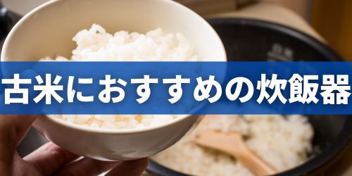 古米が美味しく炊ける炊飯器のおすすめは？