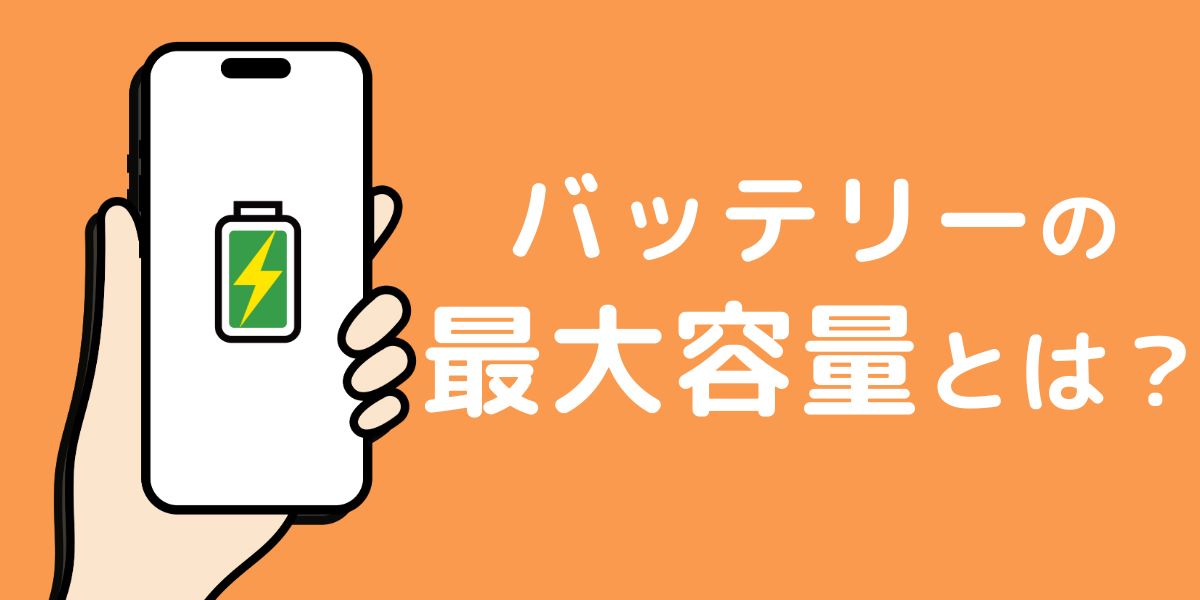 バッテリーの最大容量とは？確認方法や交換目安、減らさない方法などを解説！