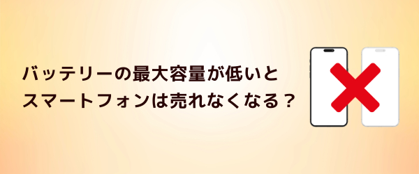 Q5．バッテリーの最大容量が低いとスマートフォンは売れなくなる？
