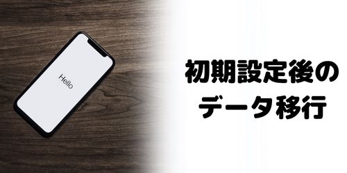 iPhoneの初期設定後でもデータ移行できる？