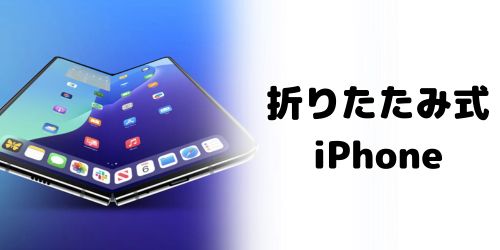 折りたたみ式iPhoneも発売される？