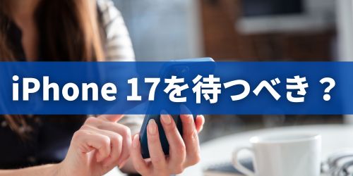 iPhone 17を待つべき人の特徴は？