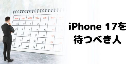 iPhone 17を待つべき人