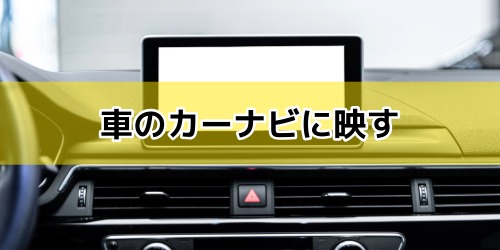 車のカーナビに映す