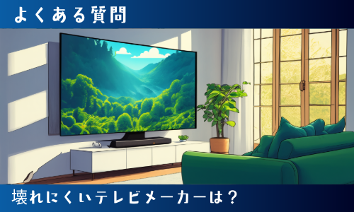 壊れにくいテレビメーカーは？