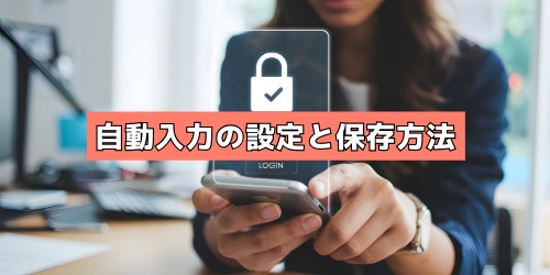 パスワードを忘れたときも安心！自動入力の設定と保存方法