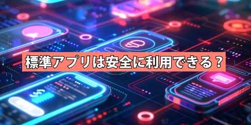 iPhoneの標準アプリは安全に利用できる？