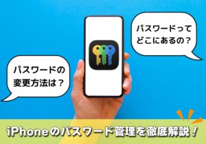 iPhoneのパスワード管理はどこ？変更方法は？危険性がない無料アプリもご紹介