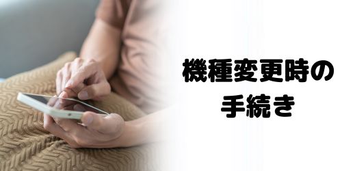 機種変更時に必要な手続きは？