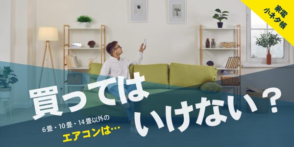 6 畳・10 畳・14 畳以外のエアコンは買ってはいけない？