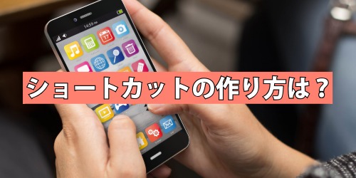 ショートカットの作り方は？