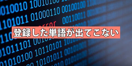 登録した単語が出てこない・反映されない