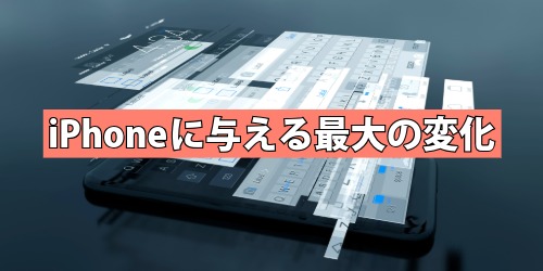 iPhoneに与える最大の変化