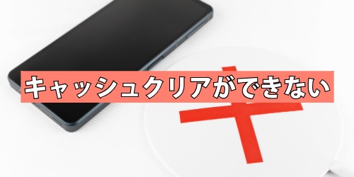 キャッシュクリアができない・履歴が消せない