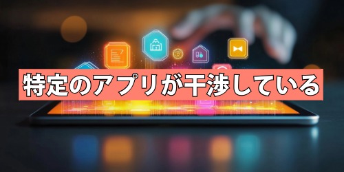 特定のアプリが干渉している