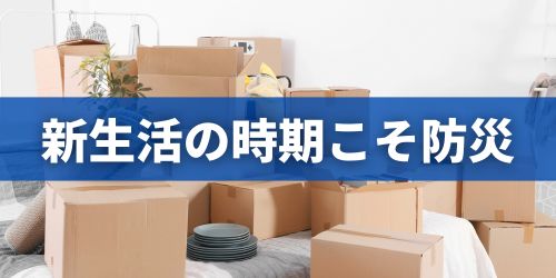 新生活シーズンこそ防災が必要！