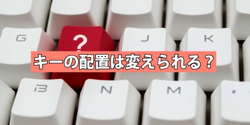 キーの配置は変えられる?
