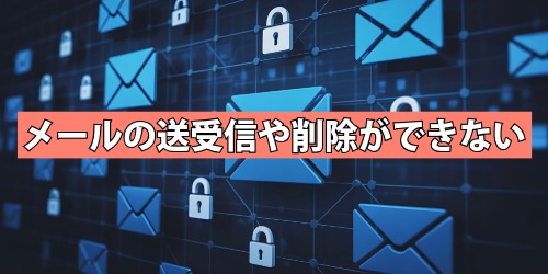 メールの送受信や削除ができない