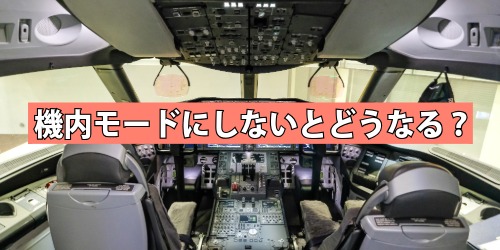 機内モードにしないとどうなる？