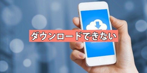ダウンロード（インストール）ができない