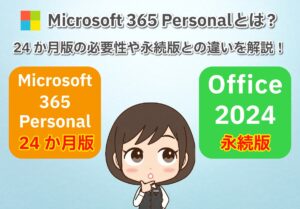 Microsoft 365 Personal（24か月版）とは？必要性や永続版との違いを徹底解説！