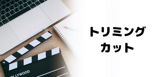 不要部分のトリミング・カット