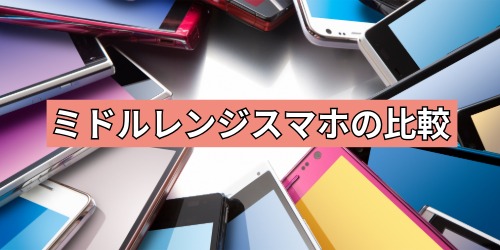 ミドルレンジスマホの比較