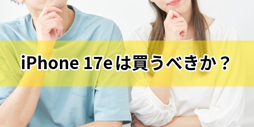 【総評】iPhone 17eは買うべきか?