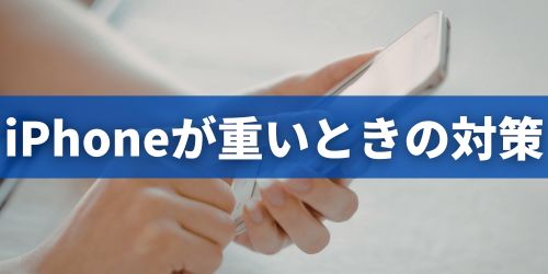 iPhoneが重い・遅いときの対処法・対策