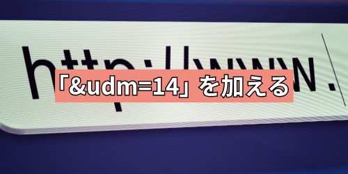 URLの末尾に「&udm=14」を加える