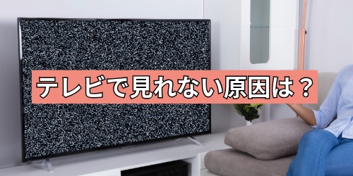 テレビで見れない原因は?