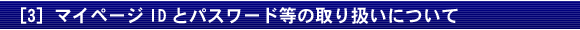 [3] マイページIDとパスワード等の取り扱いについて