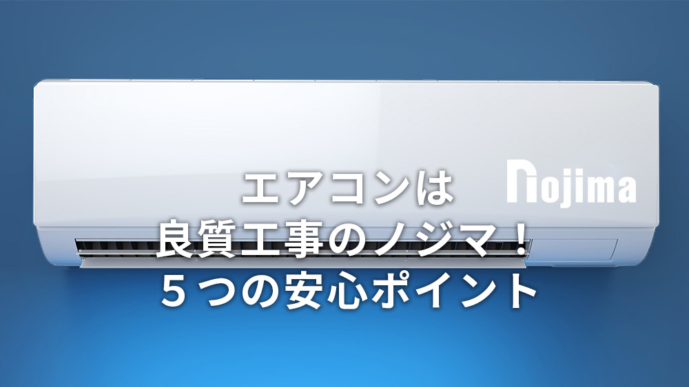 エアコンは良質工事のノジマ！5つの安心ポイント