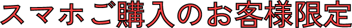 スマホご購入のお客様限定